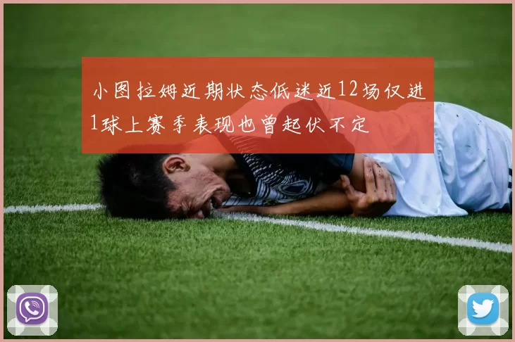 小图拉姆近期状态低迷近12场仅进1球上赛季表现也曾起伏不定