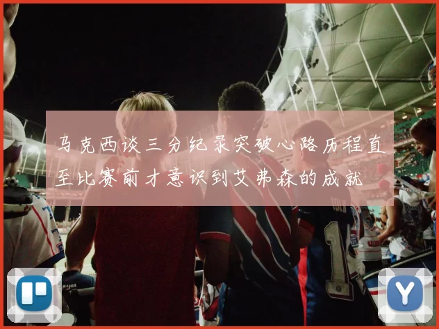 马克西谈三分纪录突破心路历程直至比赛前才意识到艾弗森的成就